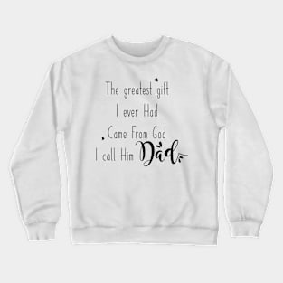 Dad - the greatest gift I ever had came from God Crewneck Sweatshirt